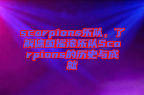scorpions樂隊，了解德國搖滾樂隊Scorpions的歷史與成就