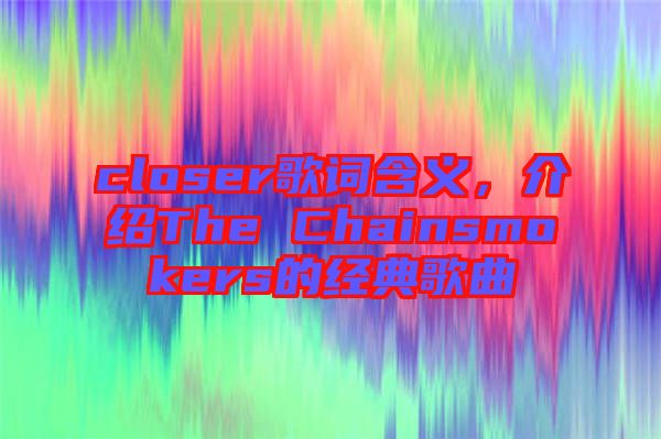 closer歌詞含義，介紹The Chainsmokers的經(jīng)典歌曲