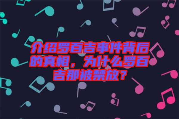 介紹羅百吉事件背后的真相，為什么羅百吉那被禁放？