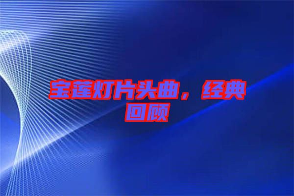 寶蓮燈片頭曲，經(jīng)典回顧