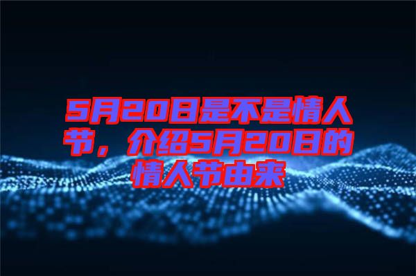 5月20日是不是情人節(jié)，介紹5月20日的情人節(jié)由來