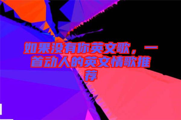 如果沒有你英文歌，一首動(dòng)人的英文情歌推薦