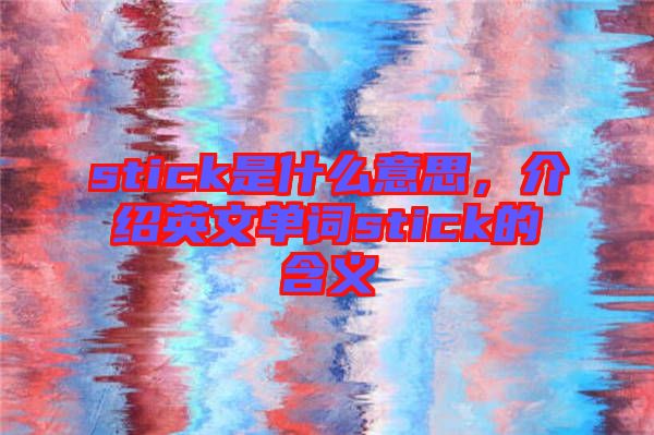stick是什么意思，介紹英文單詞stick的含義