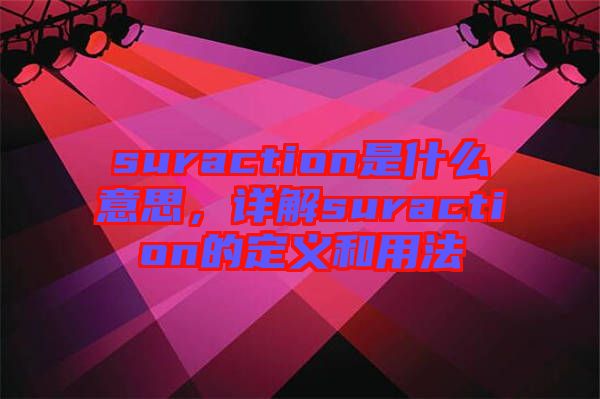 suraction是什么意思，詳解suraction的定義和用法