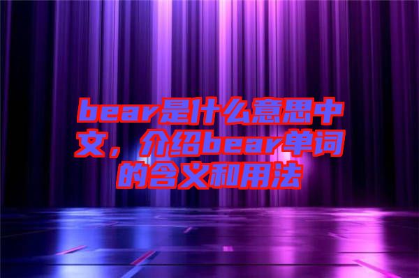 bear是什么意思中文，介紹bear單詞的含義和用法