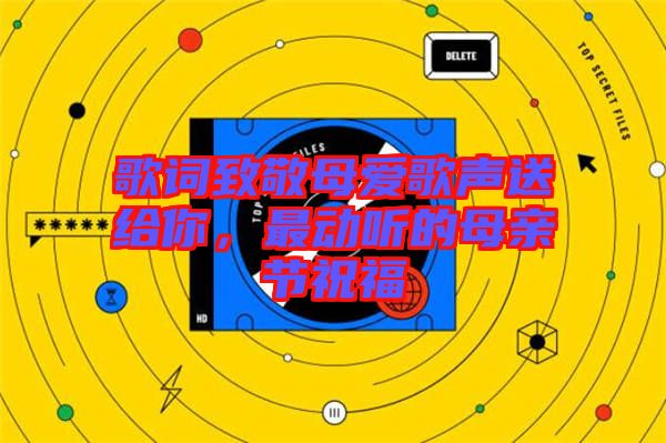 歌詞致敬母愛歌聲送給你，最動(dòng)聽的母親節(jié)祝福