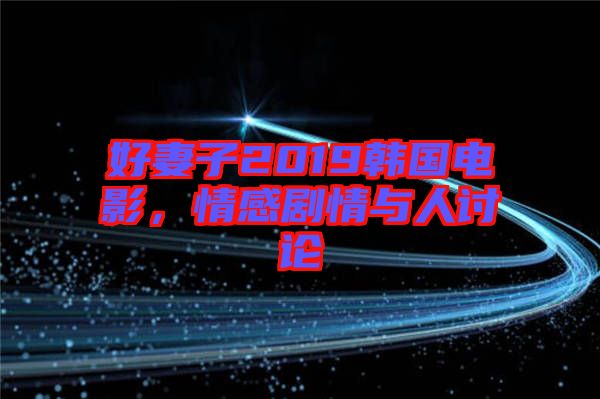 好妻子2019韓國(guó)電影，情感劇情與人討論