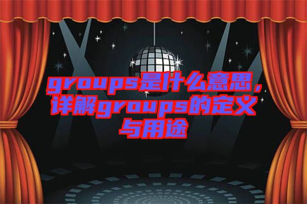 groups是什么意思，詳解groups的定義與用途