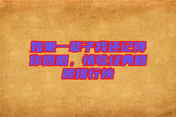 如果一輩子我還記得你原唱，情歌經(jīng)典回顧排行榜