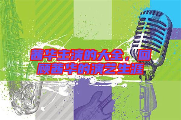 茜華主演的大全，回顧茜華的演藝生涯