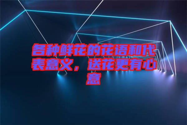 各種鮮花的花語(yǔ)和代表意義，送花更有心意