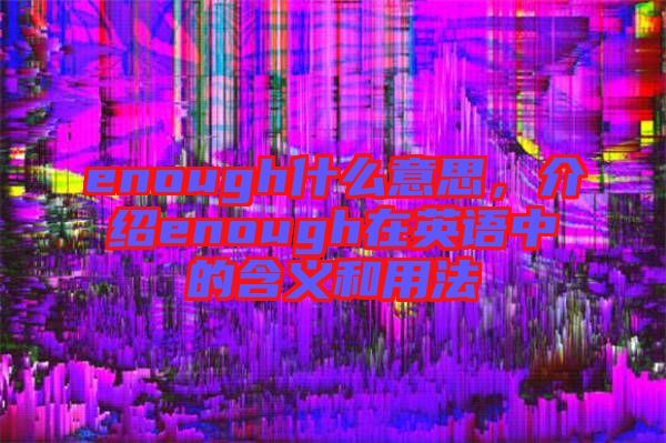enough什么意思，介紹enough在英語中的含義和用法