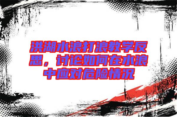 洪湖水浪打浪教學(xué)反思，討論如何在水浪中應(yīng)對危險情況