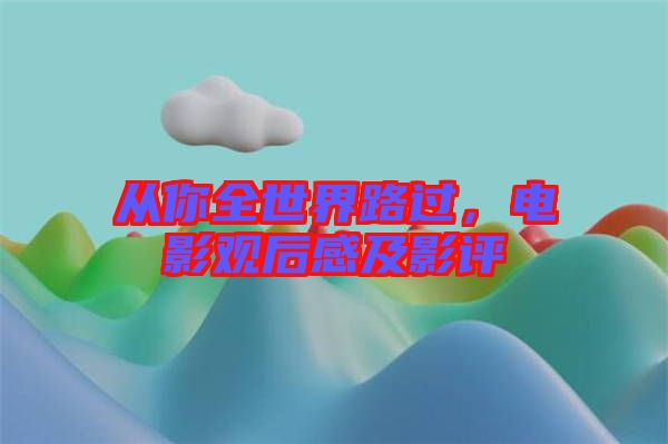 從你全世界路過(guò)，電影觀后感及影評(píng)