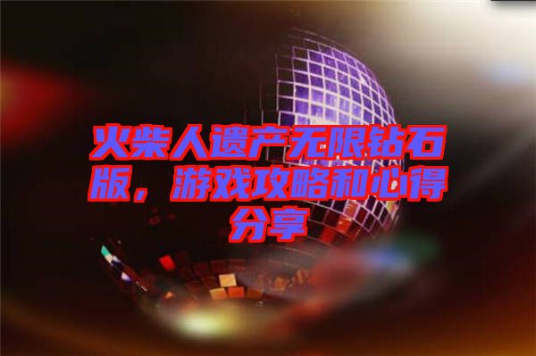 火柴人遺產(chǎn)無(wú)限鉆石版，游戲攻略和心得分享