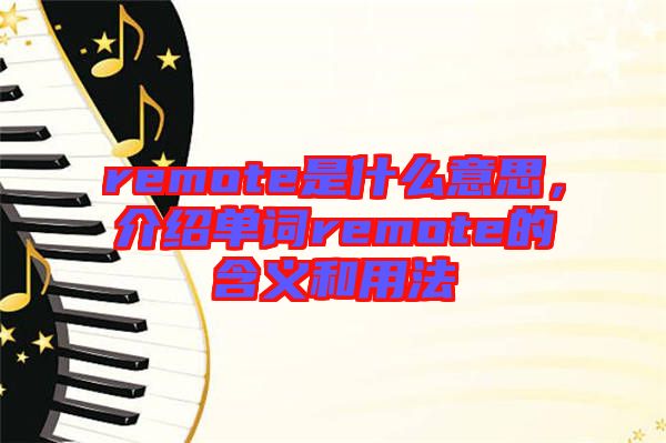 remote是什么意思，介紹單詞remote的含義和用法