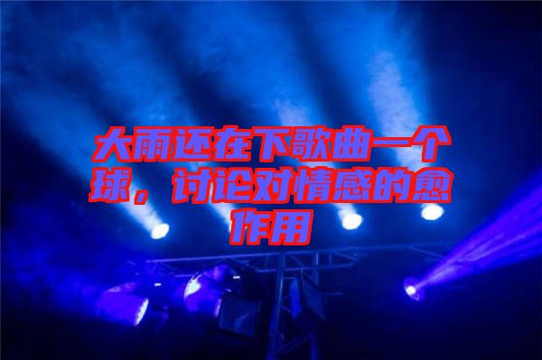 大雨還在下歌曲一個球，討論對情感的愈作用