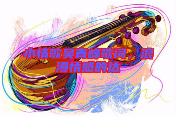 小情歌吳青峰歌詞，浪漫情感的達(dá)