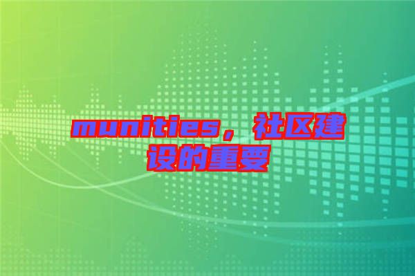 munities，社區(qū)建設(shè)的重要