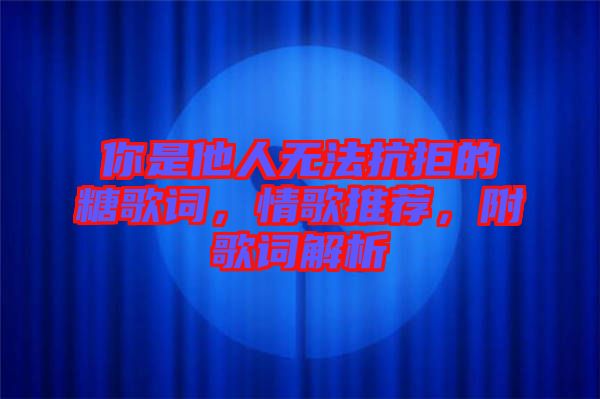你是他人無(wú)法抗拒的糖歌詞，情歌推薦，附歌詞解析