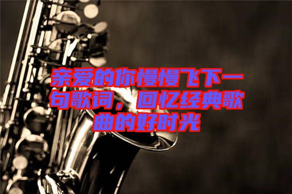 親愛的你慢慢飛下一句歌詞，回憶經(jīng)典歌曲的好時光