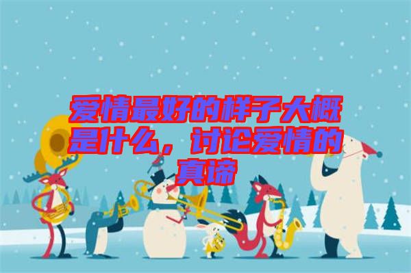 愛情最好的樣子大概是什么，討論愛情的真諦