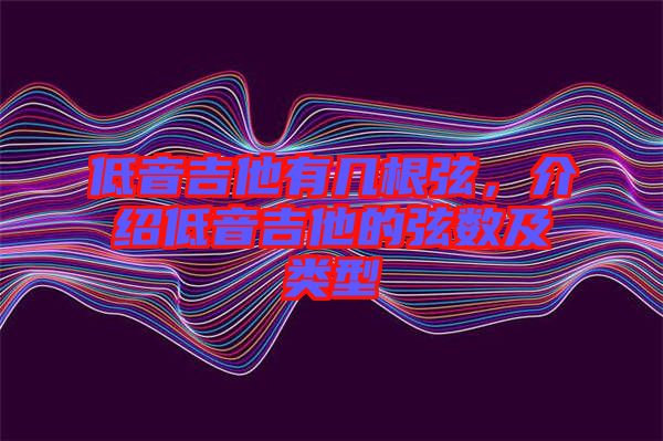 低音吉他有幾根弦，介紹低音吉他的弦數(shù)及類型