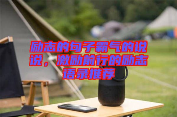 勵(lì)志的句子霸氣的說說，激勵(lì)前行的勵(lì)志語錄推薦