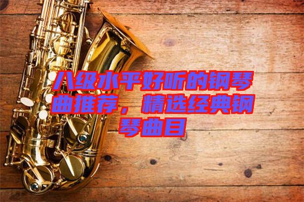 八級水平好聽的鋼琴曲推薦，精選經(jīng)典鋼琴曲目