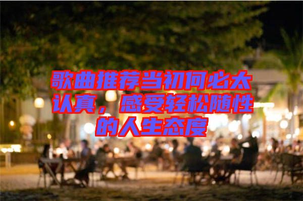 歌曲推薦當初何必太認真，感受輕松隨性的人生態(tài)度