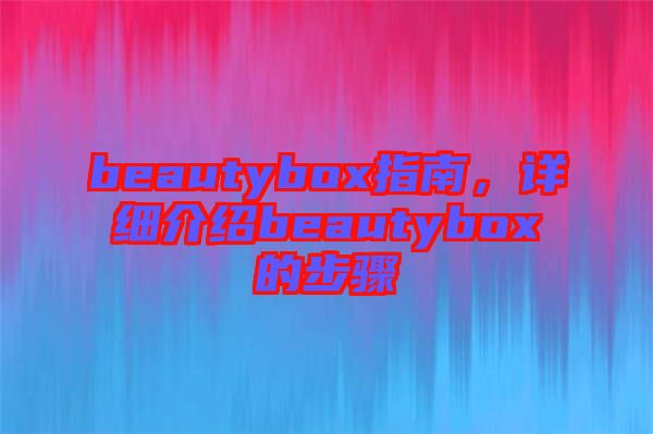 beautybox指南，詳細介紹beautybox的步驟
