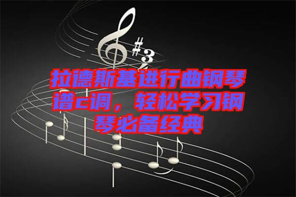 拉德斯基進(jìn)行曲鋼琴譜c調(diào)，輕松學(xué)習(xí)鋼琴必備經(jīng)典