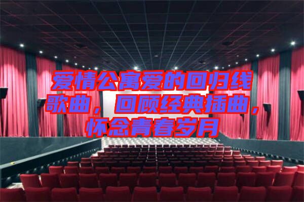 愛(ài)情公寓愛(ài)的回歸線歌曲，回顧經(jīng)典插曲，懷念青春歲月