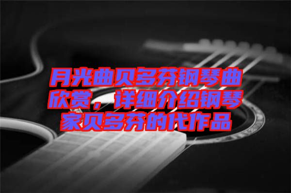 月光曲貝多芬鋼琴曲欣賞，詳細(xì)介紹鋼琴家貝多芬的代作品