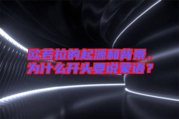 歐若拉的起源和背景，為什么開頭要說蒙語？