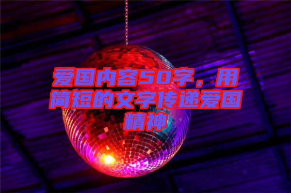 愛國內(nèi)容50字，用簡短的文字傳遞愛國精神