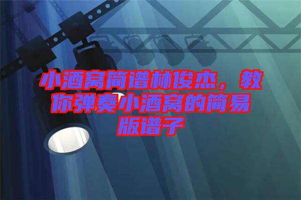 小酒窩簡譜林俊杰，教你彈奏小酒窩的簡易版譜子