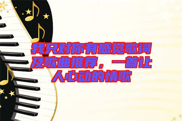 我只對你有感覺歌詞及歌曲推薦，一首讓人心動的情歌