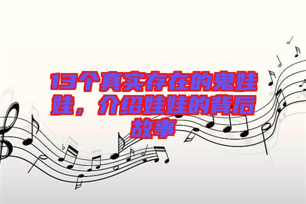 13個(gè)真實(shí)存在的鬼娃娃，介紹娃娃的背后故事