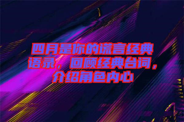 四月是你的謊言經(jīng)典語錄，回顧經(jīng)典臺詞，介紹角色內(nèi)心