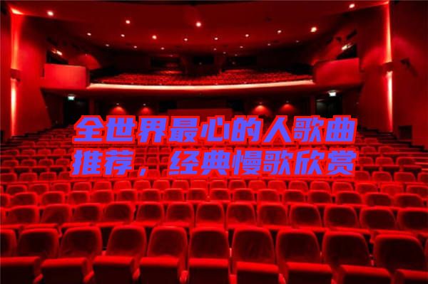 全世界最心的人歌曲推薦，經(jīng)典慢歌欣賞
