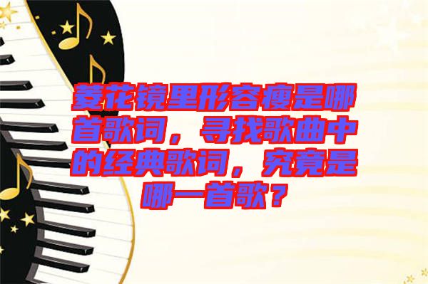 菱花鏡里形容瘦是哪首歌詞，尋找歌曲中的經典歌詞，究竟是哪一首歌？