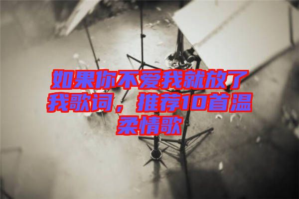 如果你不愛我就放了我歌詞，推薦10首溫柔情歌