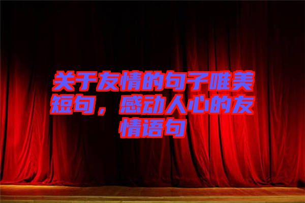 關于友情的句子唯美短句，感動人心的友情語句
