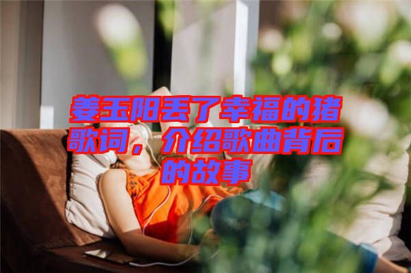 姜玉陽丟了幸福的豬歌詞，介紹歌曲背后的故事