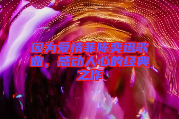 因?yàn)閻?ài)情菲陳奕迅歌曲，感動(dòng)人心的經(jīng)典之作