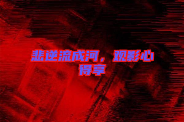 悲逆流成河，觀影心得享
