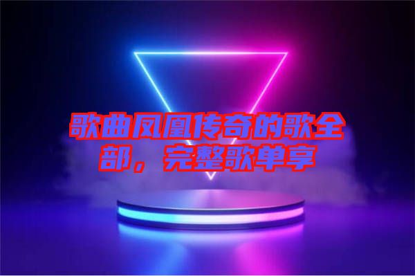 歌曲鳳凰傳奇的歌全部，完整歌單享