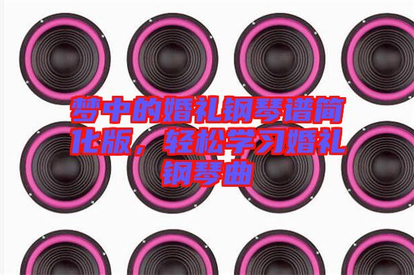 夢(mèng)中的婚禮鋼琴譜簡(jiǎn)化版，輕松學(xué)習(xí)婚禮鋼琴曲
