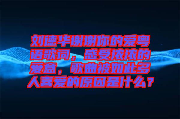 劉德華謝謝你的愛粵語歌詞，感受濃濃的愛意，歌曲被如此多人喜愛的原因是什么？